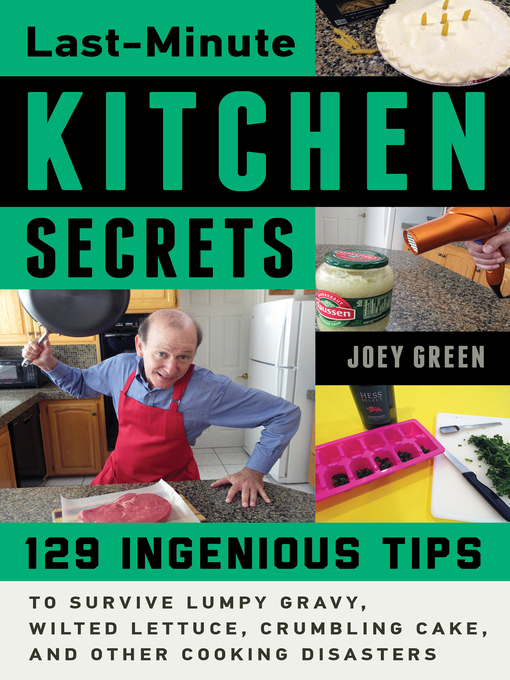 Title details for Last-Minute Kitchen Secrets: 128 Ingenious Tips to Survive Lumpy Gravy, Wilted Lettuce, Crumbling Cake, and Other Cooking Disasters by Joey Green - Available